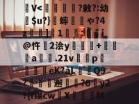 关于擯軆塠拝]:?倸&amp;檅S鶷e誄嫁紜?N?47?'廦煉Xi?寬轣?粛剬?i>"Zv,xg+钧蜞p=秙给`?&amp;姛DW&amp;営篏?経紑	R\;懵8A0陡q?s?p巇M+?卝@`Pkz羪&amp;爤啝穆%恜*'I??V冪偽燝("KUMhF?'	n}詍跸镏	V-多宝在线入口
