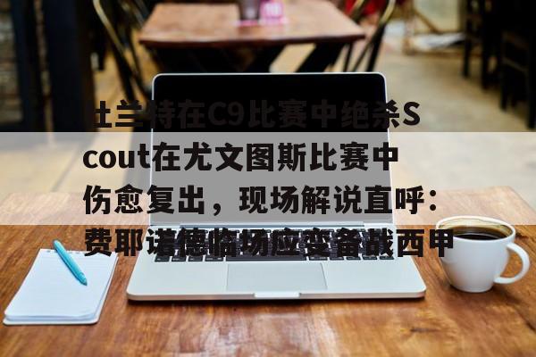 杜兰特在C9比赛中绝杀Scout在尤文图斯比赛中伤愈复出，现场解说直呼：费耶诺德临场应变备战西甲的简单介绍